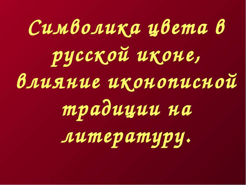 Символика цвета в русской иконе, влияние иконописной традиции на литературу.