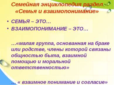 Семейная энциклопедия раздел «Семья и взаимопонимание» СЕМЬЯ – ЭТО… ВЗАИМОПОН...