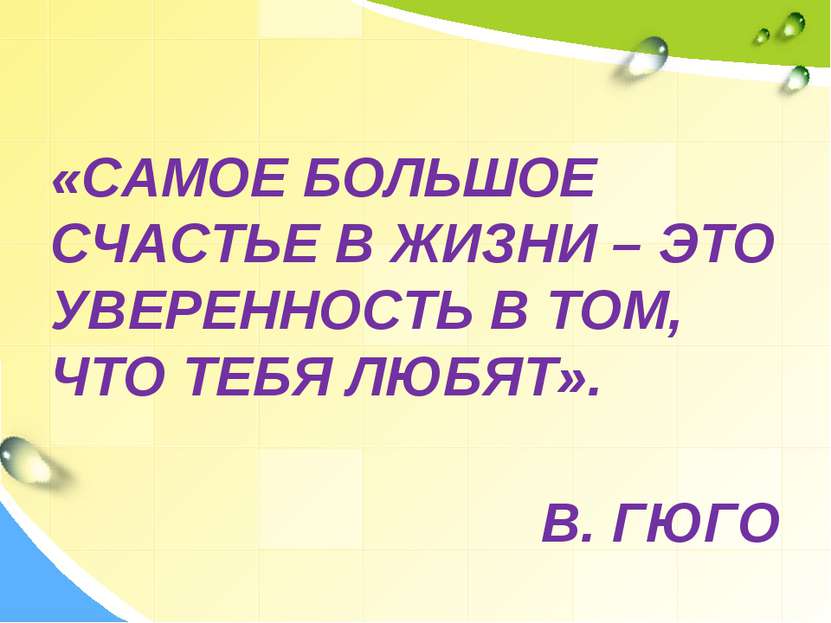 «САМОЕ БОЛЬШОЕ СЧАСТЬЕ В ЖИЗНИ – ЭТО УВЕРЕННОСТЬ В ТОМ, ЧТО ТЕБЯ ЛЮБЯТ». В. ГЮГО