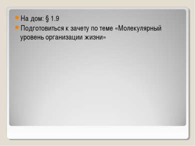 На дом: § 1.9 Подготовиться к зачету по теме «Молекулярный уровень организаци...