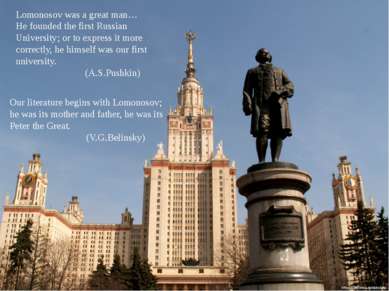 Lomonosov was a great man… He founded the first Russian University; or to exp...