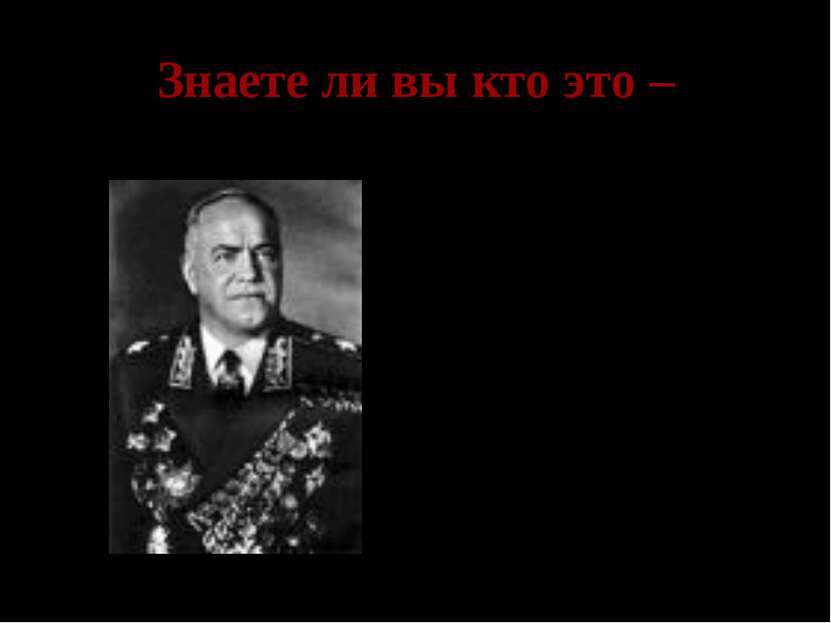Знаете ли вы кто это – Георгий Константинович Жуков- заместитель Верховного г...