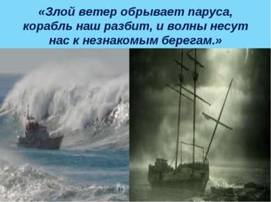«Злой ветер обрывает паруса, корабль наш разбит, и волны несут нас к незнаком...
