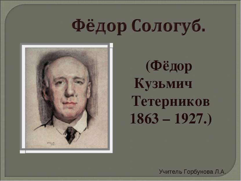 (Фёдор Кузьмич Тетерников 1863 – 1927.) Учитель Горбунова Л.А.