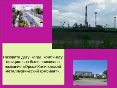 Назовите дату, когда комбинату официально было присвоено название «Орско-Хали...