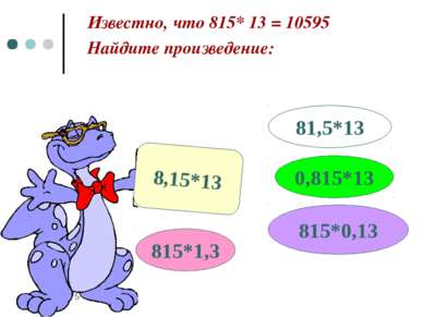 * Известно, что 815* 13 = 10595 Найдите произведение: 8,15*13 815*1,3 0,815*1...