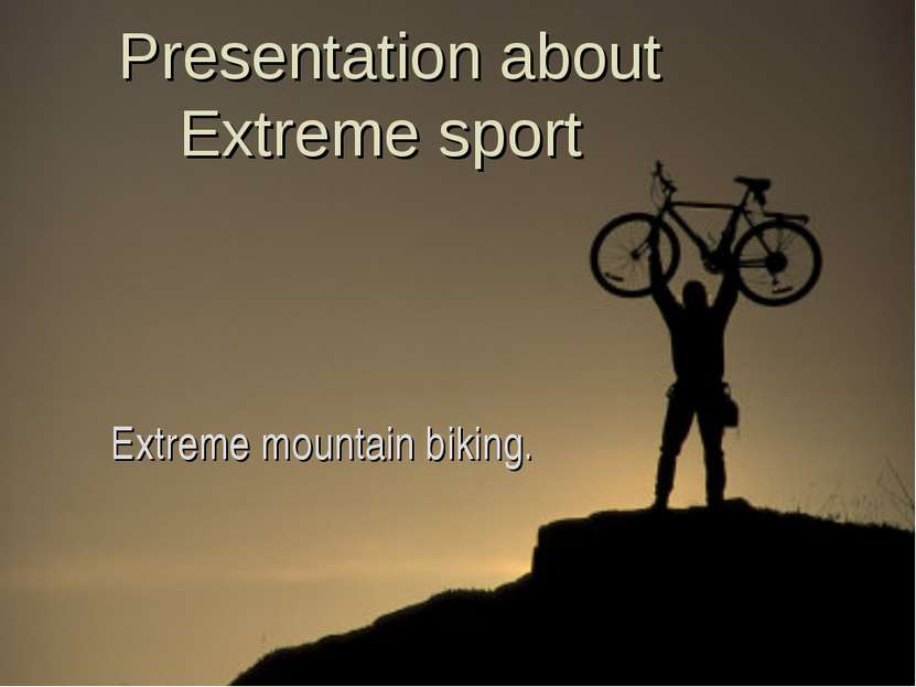 Presentation about Extreme sport Extreme mountain biking.