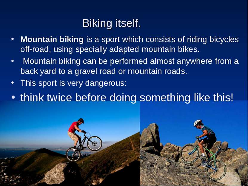 Biking itself. Mountain biking is a sport which consists of riding bicycles o...