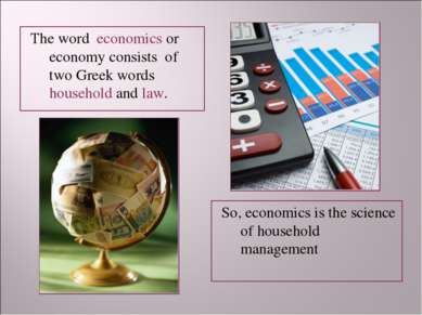 The word economics or economy consists of two Greek words household and law. ...