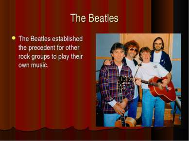 The Beatles The Beatles established the precedent for other rock groups to pl...