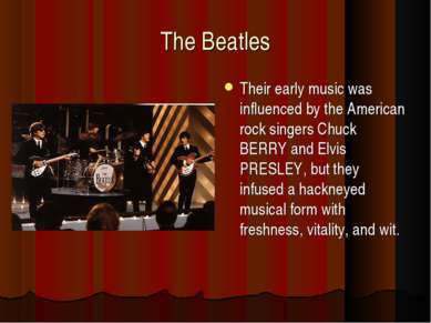 The Beatles Their early music was influenced by the American rock singers Chu...