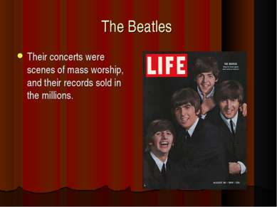 The Beatles Their concerts were scenes of mass worship, and their records sol...