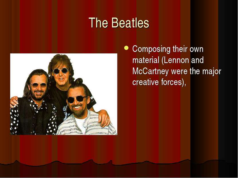 The Beatles Composing their own material (Lennon and McCartney were the major...