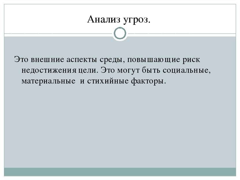 Анализ угроз. Это внешние аспекты среды, повышающие риск недостижения цели. Э...