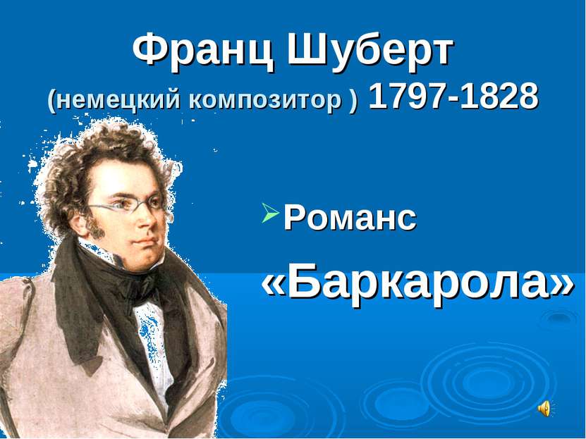 Франц Шуберт (немецкий композитор ) 1797-1828 Романс «Баркарола»