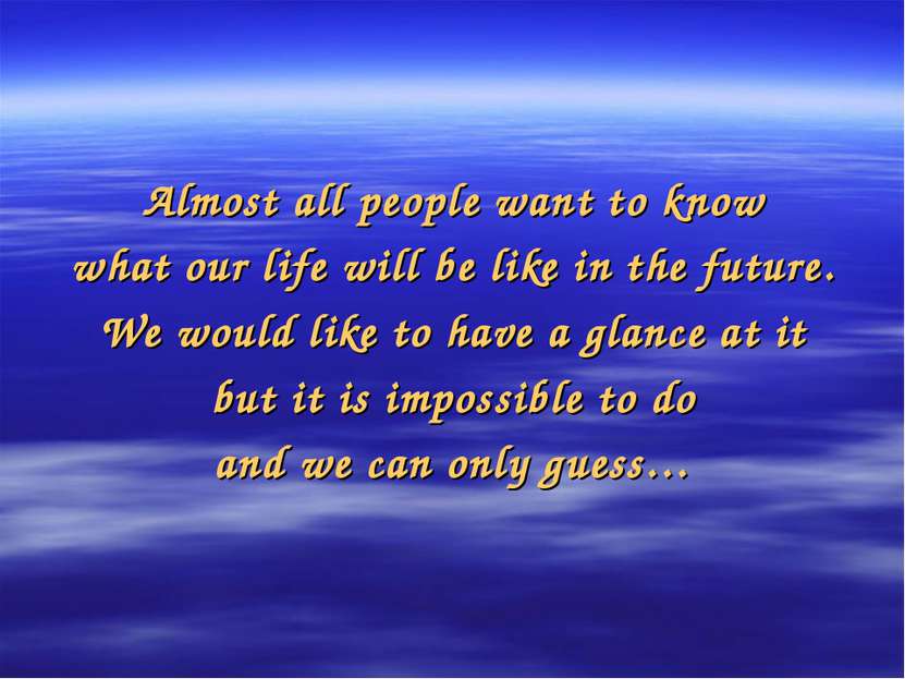 Almost all people want to know what our life will be like in the future. We w...