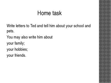 Home task Write letters to Ted and tell him about your school and pets. You m...