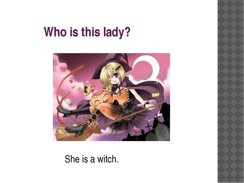 Who is this lady? She is a witch.