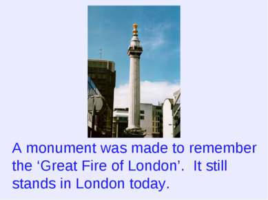 A monument was made to remember the ‘Great Fire of London’. It still stands i...