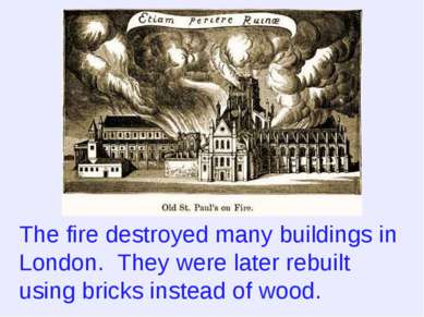 The fire destroyed many buildings in London. They were later rebuilt using br...