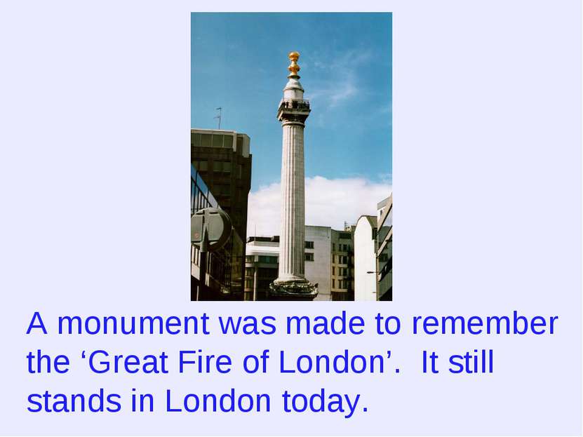 A monument was made to remember the ‘Great Fire of London’. It still stands i...