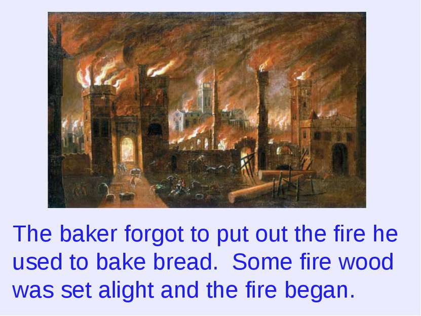 The baker forgot to put out the fire he used to bake bread. Some fire wood wa...