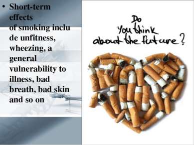 Short-term effects of smoking include unfitness, wheezing, a general vulnerab...