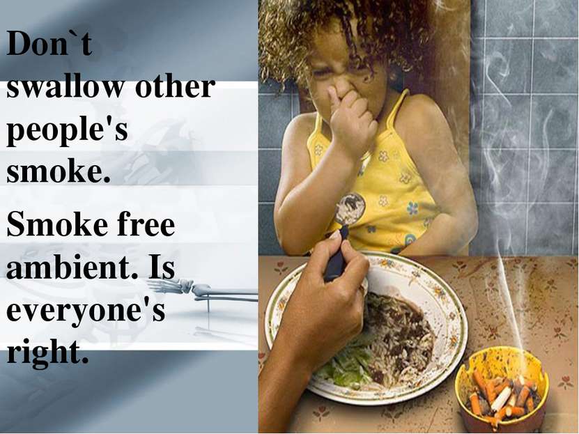 Don`t swallow other people's smoke. Smoke free ambient. Is everyone's right.