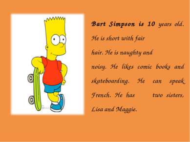 Bart Simpson is 10 years old. He is short with fair hair. He is naughty and n...
