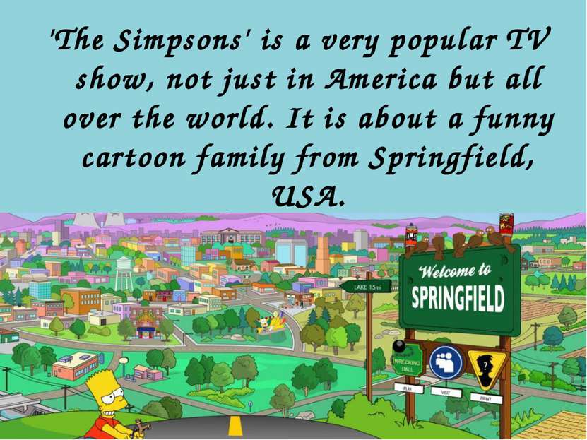 'The Simpsons' is a very popular TV show, not just in America but all over th...