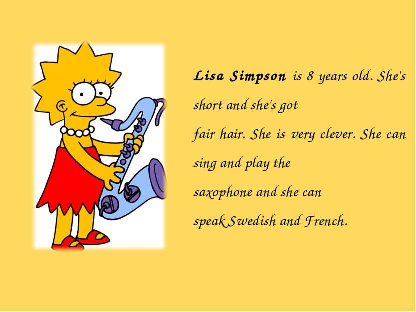 Lisa Simpson is 8 years old. She's short and she's got fair hair. She is very...