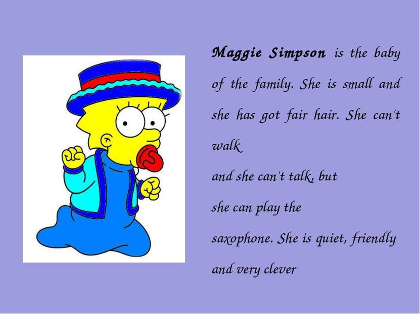 Maggie Simpson is the baby of the family. She is small and she has got fair h...