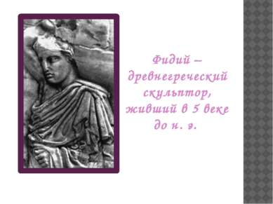 Фидий – древнегреческий скульптор, живший в 5 веке до н. э.