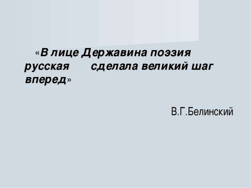 «В лице Державина поэзия русская сделала великий шаг вперед» В.Г.Белинский