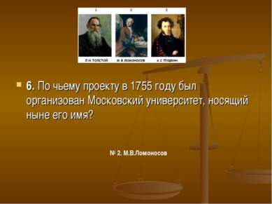6. По чьему проекту в 1755 году был организован Московский университет, носящ...