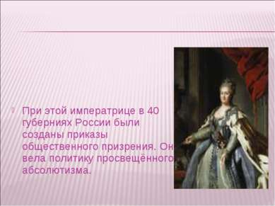 При этой императрице в 40 губерниях России были созданы приказы общественного...