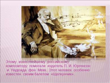 Этому известнейшему российскому композитору помогали издатель П. И. Юргенсон ...