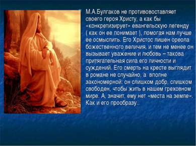 М.А.Булгаков не противовоставляет своего героя Христу, а как бы «конкретизиру...