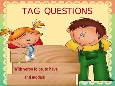 TAG QUESTIONS With verbs to be, to have and modals