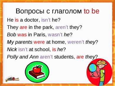 Вопросы с глаголом to be He is a doctor, isn’t he? They are in the park, aren...