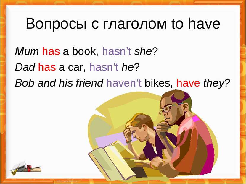 Вопросы с глаголом to have Mum has a book, hasn’t she? Dad has a car, hasn’t ...