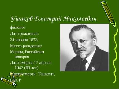 Ушаков Дмитрий Николаевич филолог Дата рождения: 24 января 1873 Место рождени...