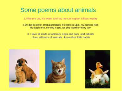 Some poems about animals 1.I like my cat, it’s warm and fat, my cat is grey, ...