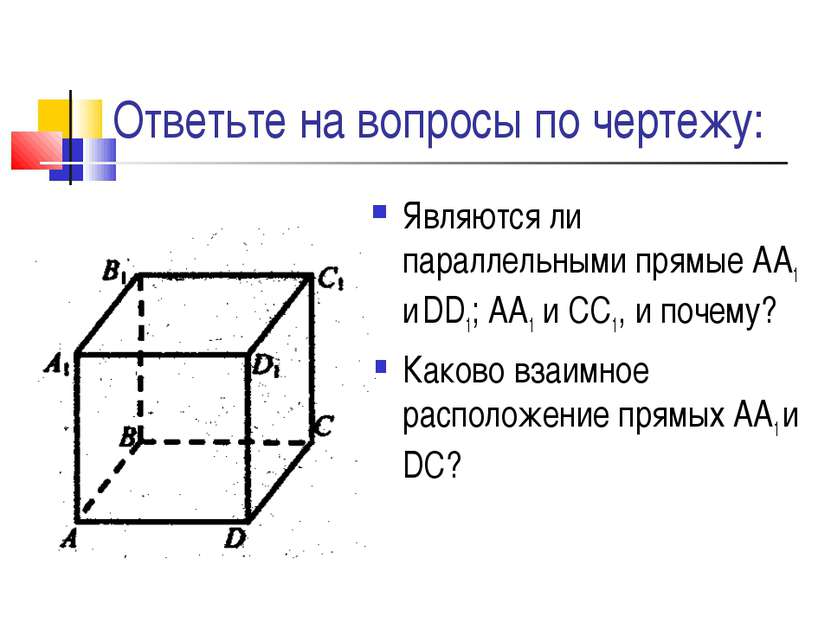 Ответьте на вопросы по чертежу: Являются ли параллельными прямые АА1 и DD1; А...