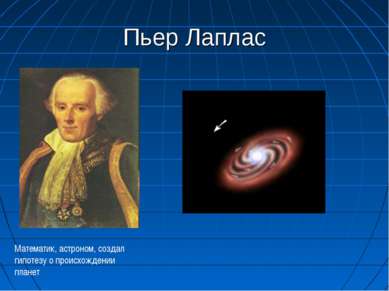 Пьер Лаплас Математик, астроном, создал гипотезу о происхождении планет