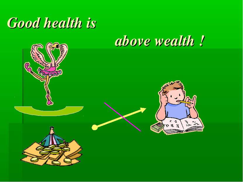 Good health is above wealth !