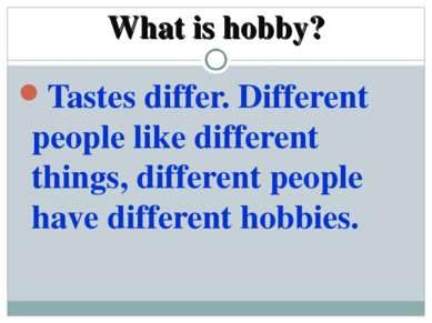 What is hobby? Tastes differ. Different people like different things, differe...