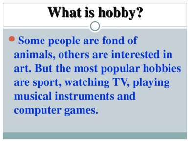 What is hobby? Some people are fond of animals, others are interested in art....