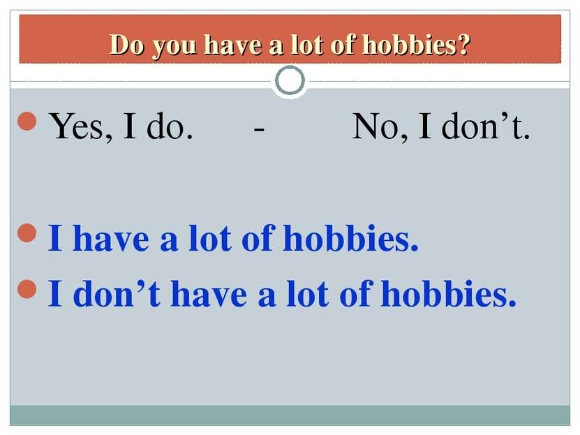 Do you have a lot of hobbies? Yes, I do. - No, I don’t. I have a lot of hobbi...