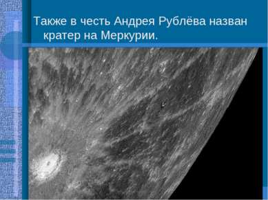 Также в честь Андрея Рублёва назван кратер на Меркурии.